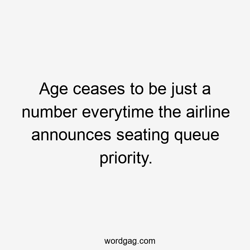 Age ceases to be just a number everytime the airline announces seating queue priority.