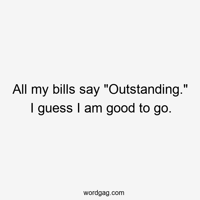 All my bills say “Outstanding.” I guess I am good to go.