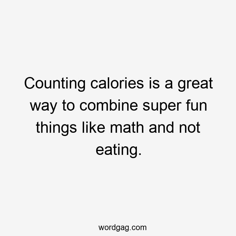 Counting calories is a great way to combine super fun things like math and not eating.