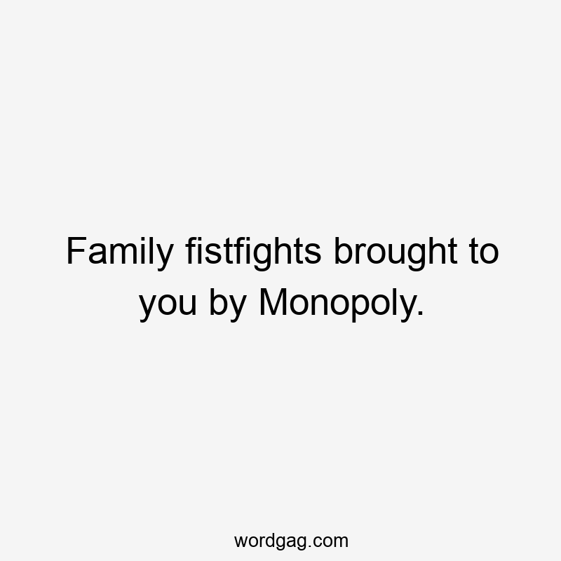 Family fistfights brought to you by Monopoly.