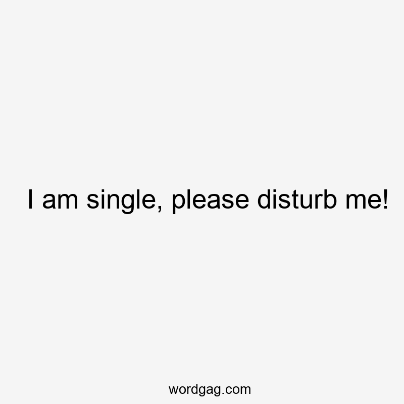 I am single, please disturb me!