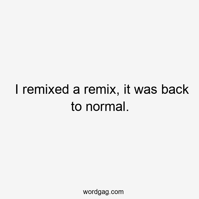 I remixed a remix, it was back to normal.