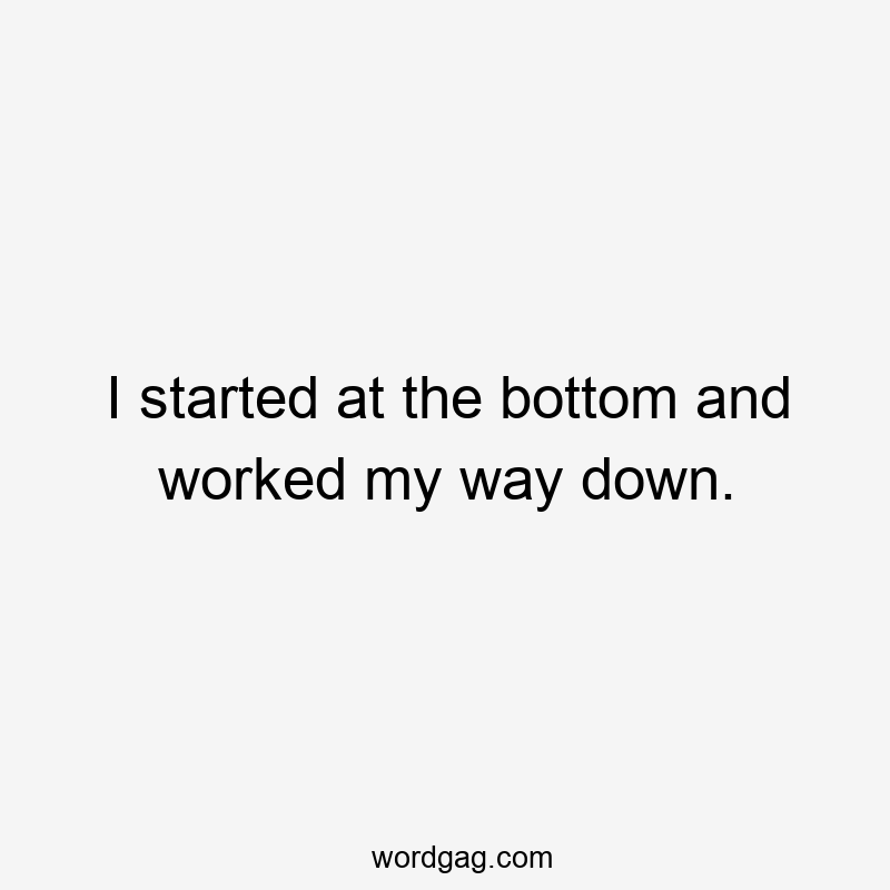 I started at the bottom and worked my way down.