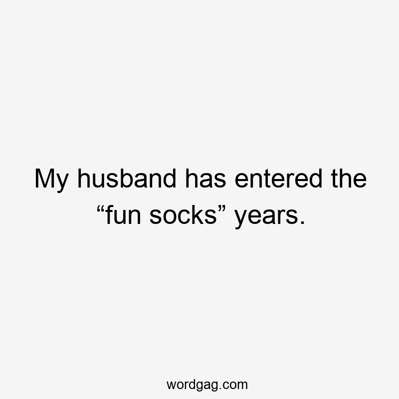 My husband has entered the “fun socks” years.