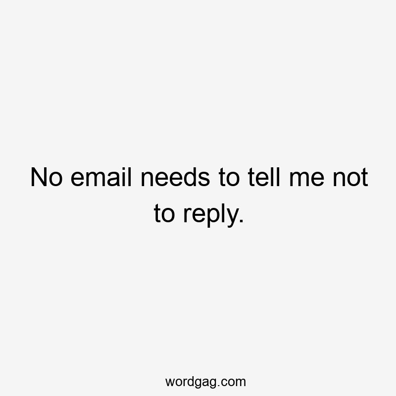 No email needs to tell me not to reply.