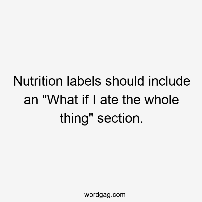 Nutrition labels should include an “What if I ate the whole thing” section.