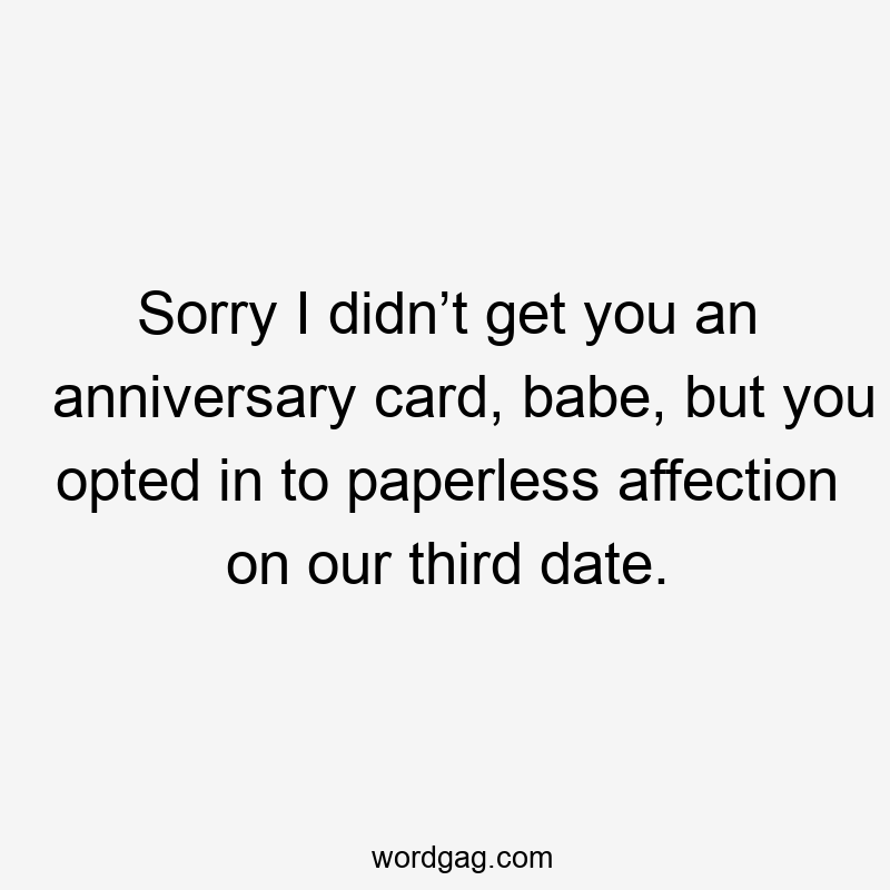 Sorry I didn’t get you an anniversary card, babe, but you opted in to paperless affection on our third date.
