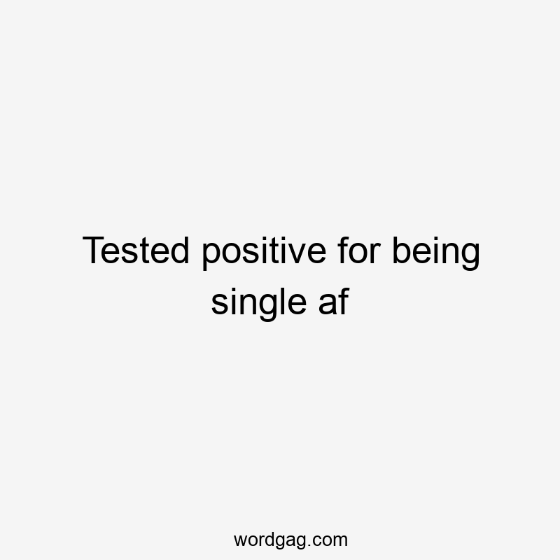 Tested positive for being single af