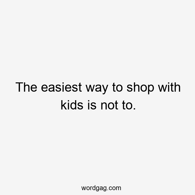 The easiest way to shop with kids is not to.