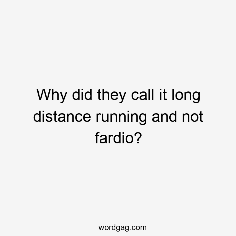 Why did they call it long distance running and not fardio?