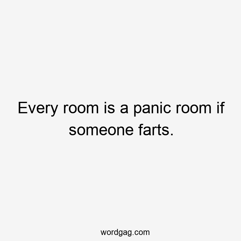Every room is a panic room if someone farts.