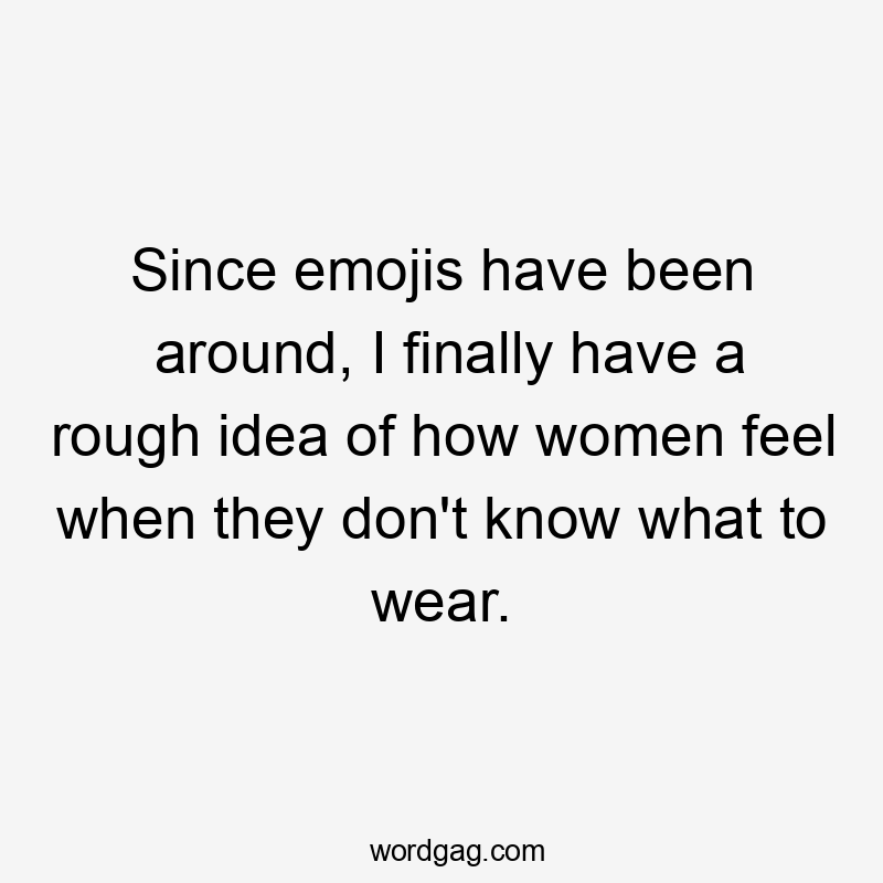 Since emojis have been around, I finally have a rough idea of how women feel when they don’t know what to wear.