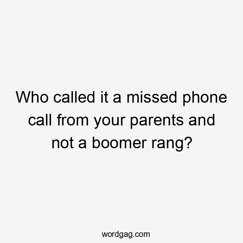 Who called it a missed phone call from your parents and not a boomer rang?