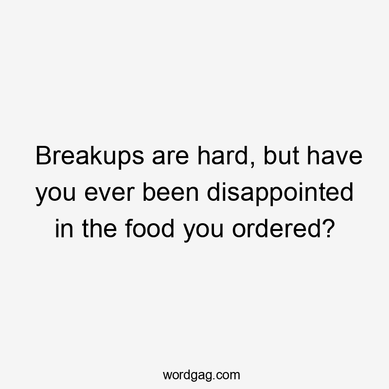 Breakups are hard, but have you ever been disappointed in the food you ordered?