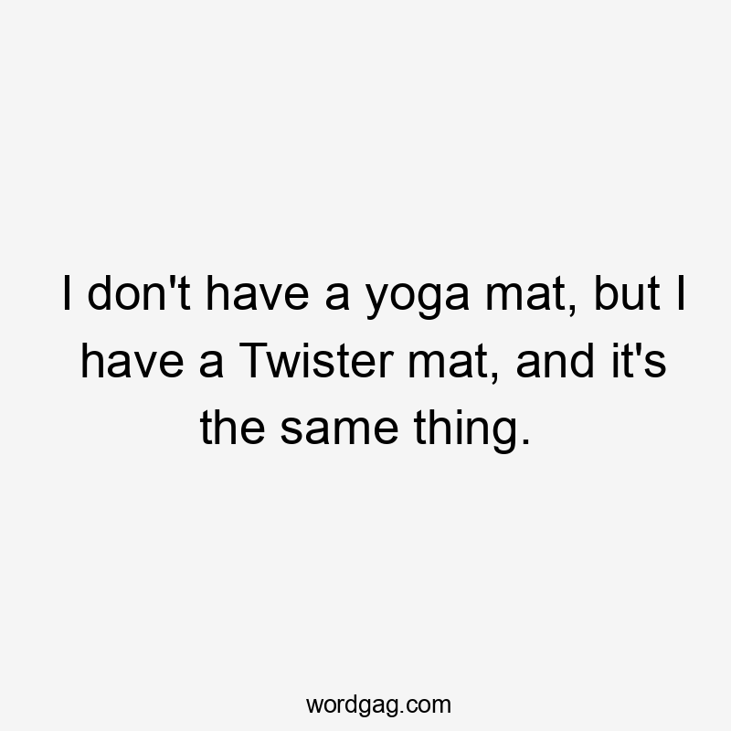 I don't have a yoga mat, but I have a Twister mat, and it's the same thing.