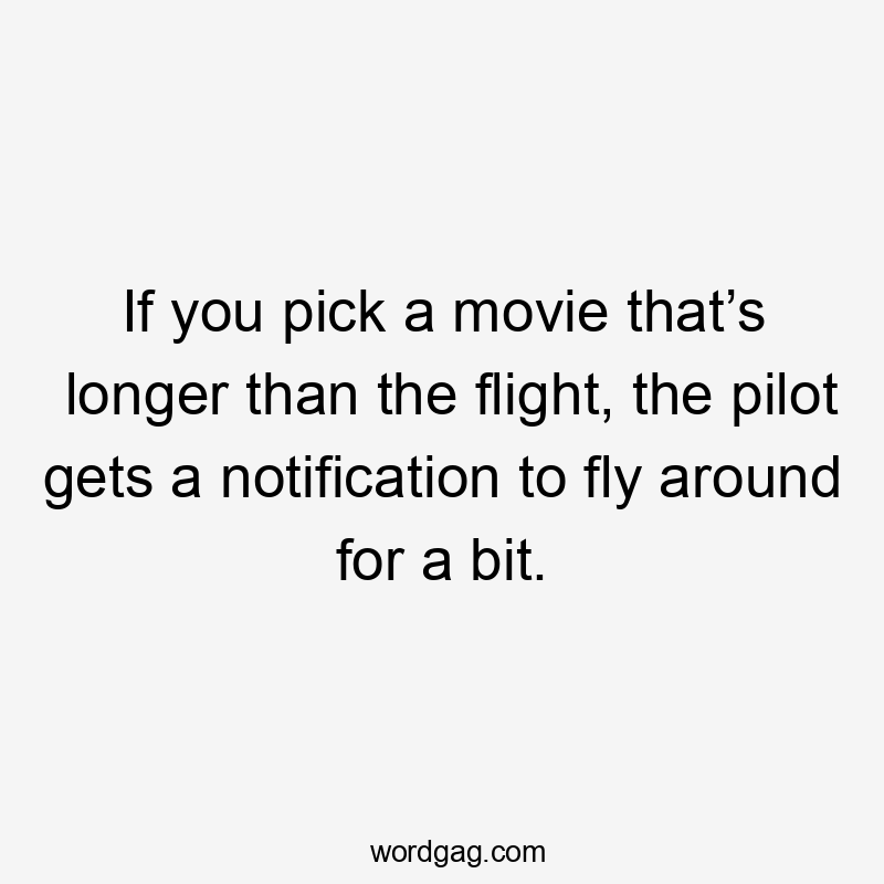 If you pick a movie that’s longer than the flight, the pilot gets a notification to fly around for a bit.