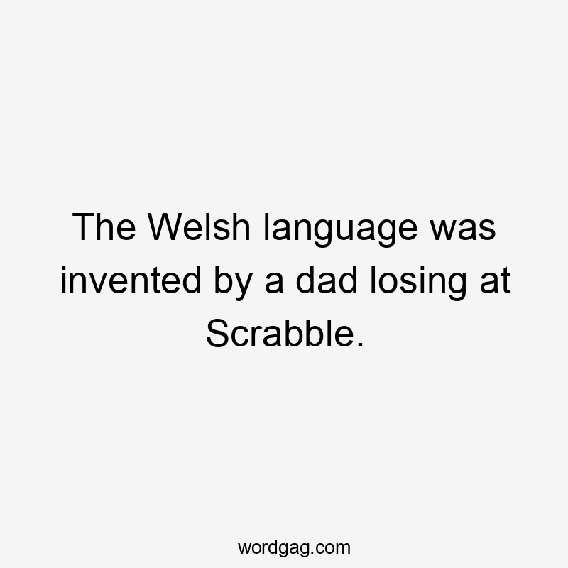 The Welsh language was invented by a dad losing at Scrabble.