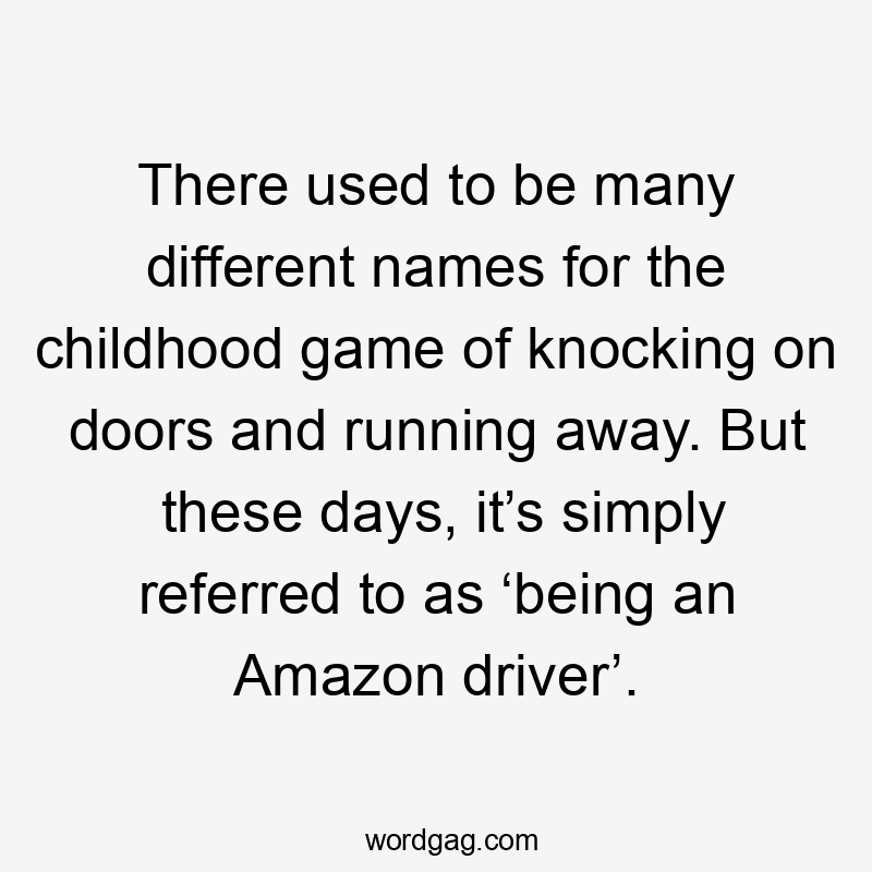 There used to be many different names for the childhood game of knocking on doors and running away. But these days, it’s simply referred to as ‘being an Amazon driver’.