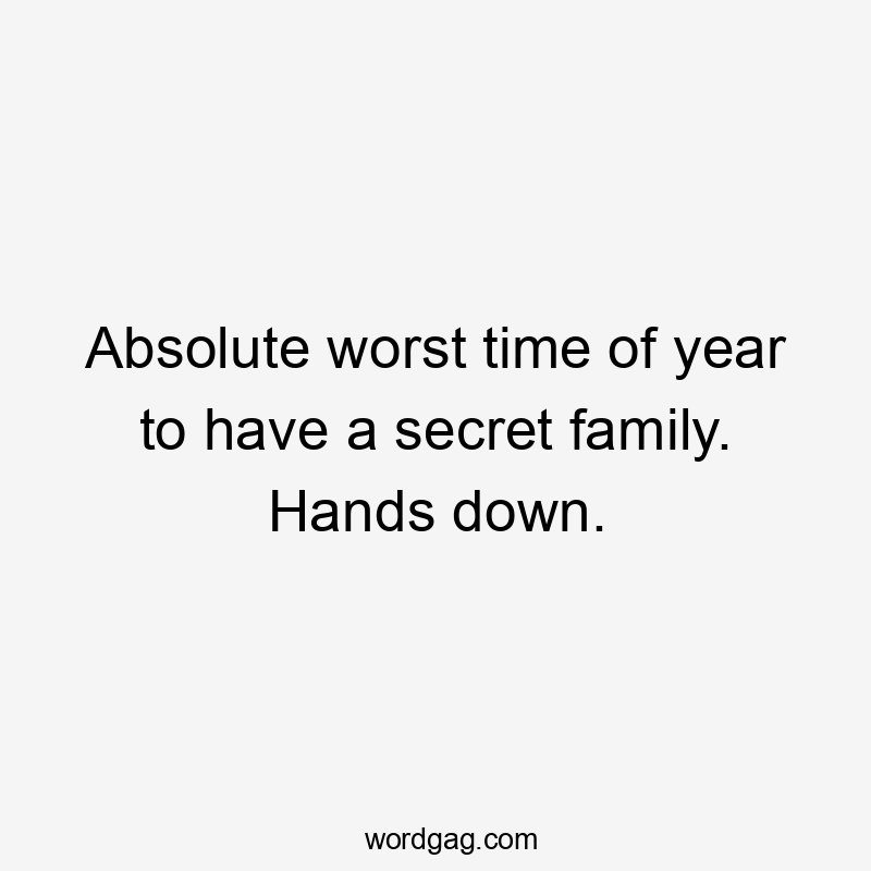 Absolute worst time of year to have a secret family. Hands down.