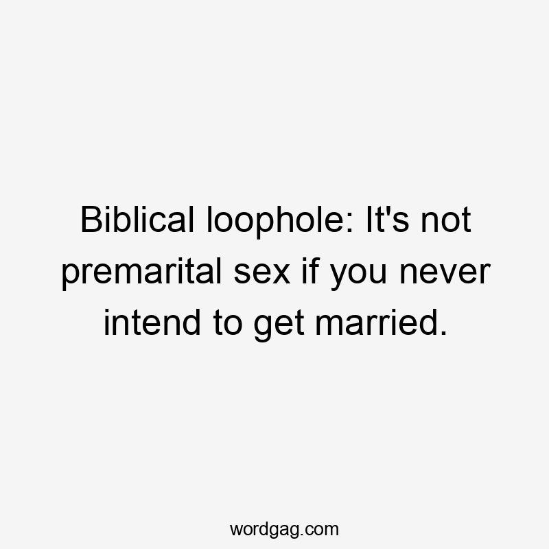 Biblical loophole: It's not premarital sex if you never intend to get married.