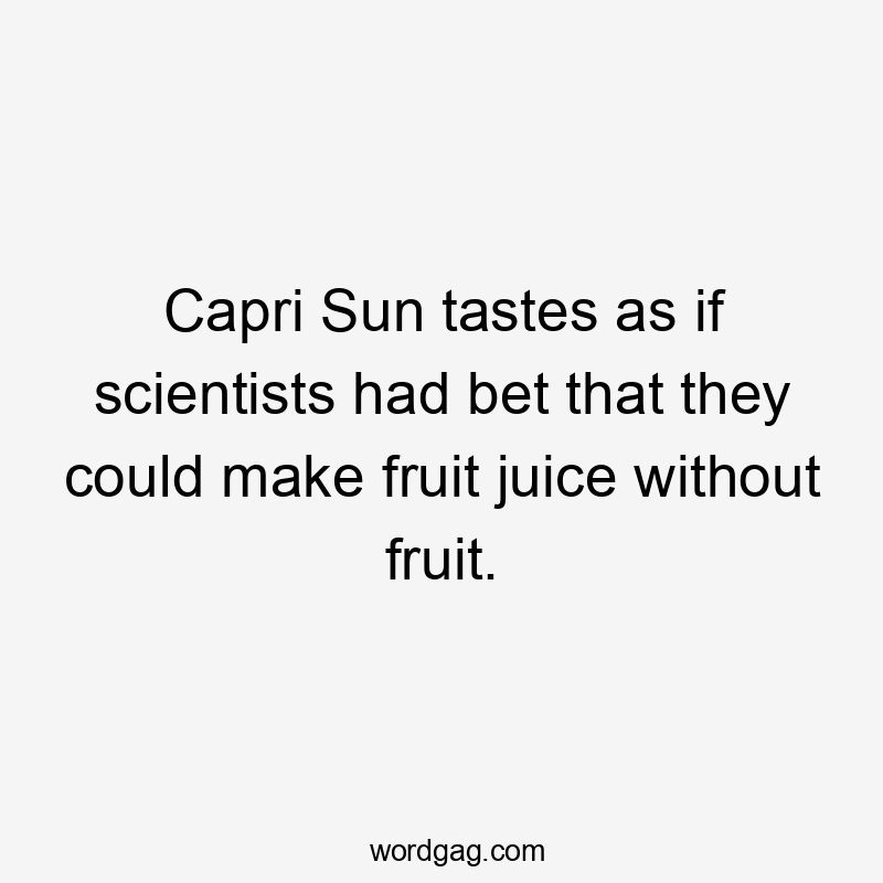 Capri Sun tastes as if scientists had bet that they could make fruit juice without fruit.