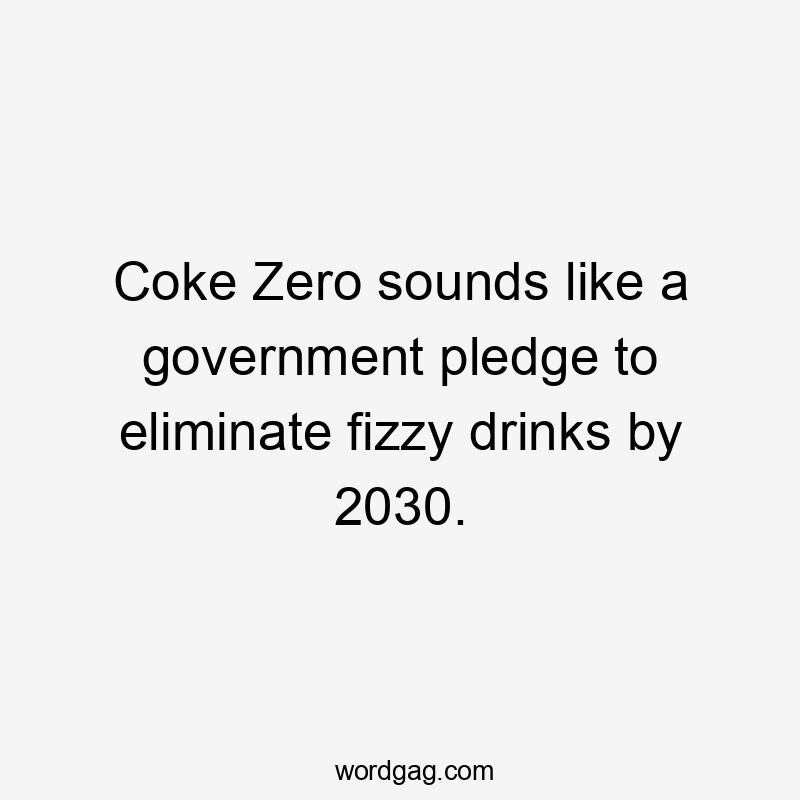 Coke Zero sounds like a government pledge to eliminate fizzy drinks by 2030.