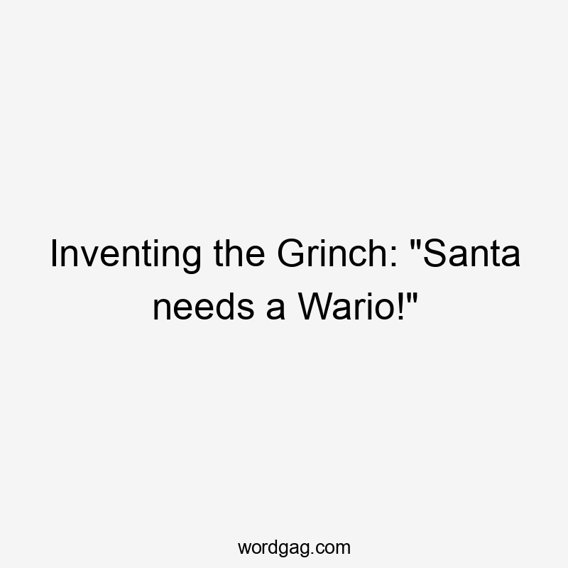 Inventing the Grinch: "Santa needs a Wario!"