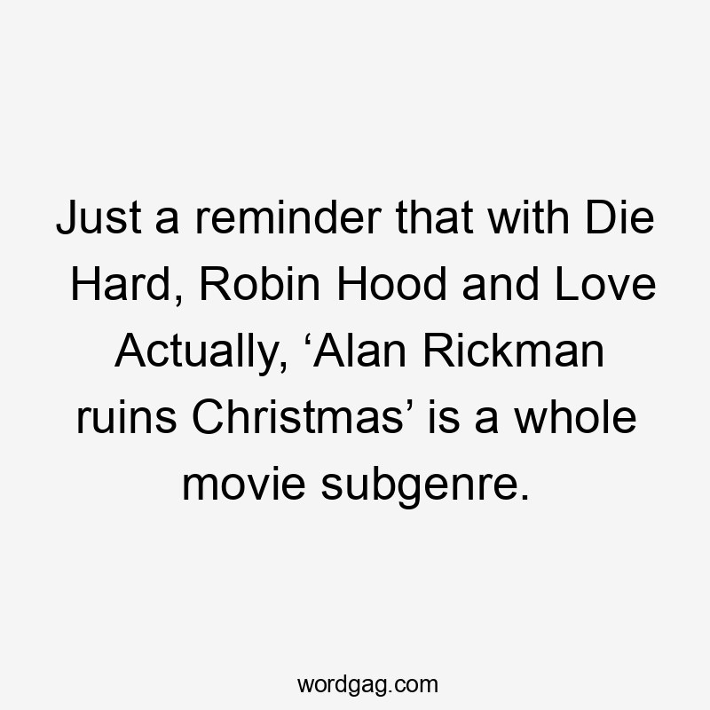 Just a reminder that with Die Hard, Robin Hood and Love Actually, ‘Alan Rickman ruins Christmas’ is a whole movie subgenre.