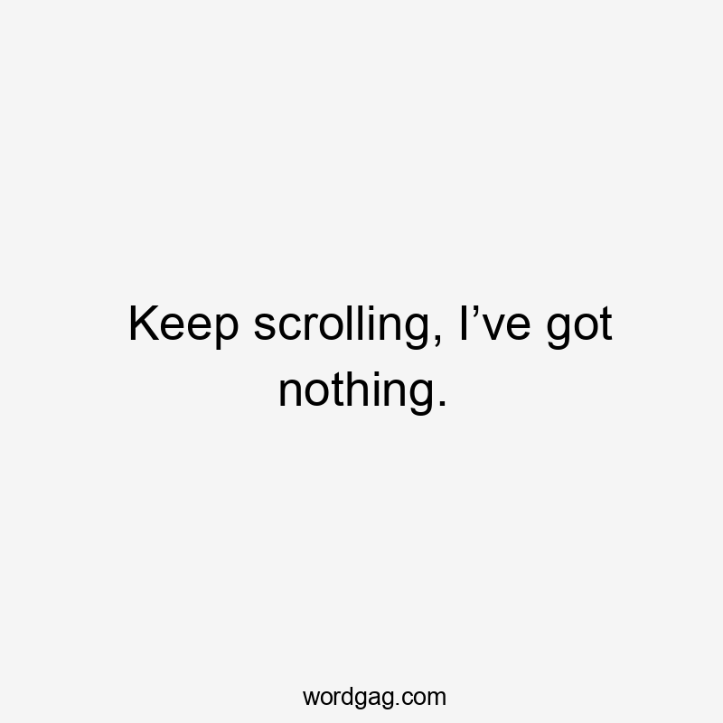 Keep scrolling, I’ve got nothing.