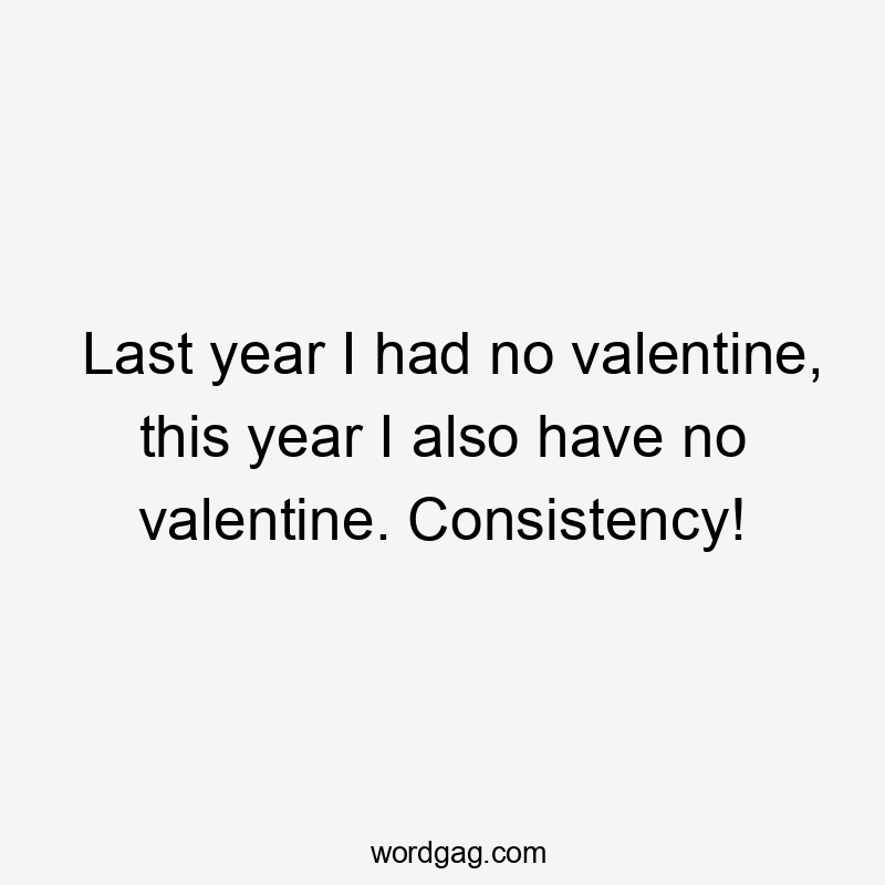 Last year I had no valentine, this year I also have no valentine. Consistency!