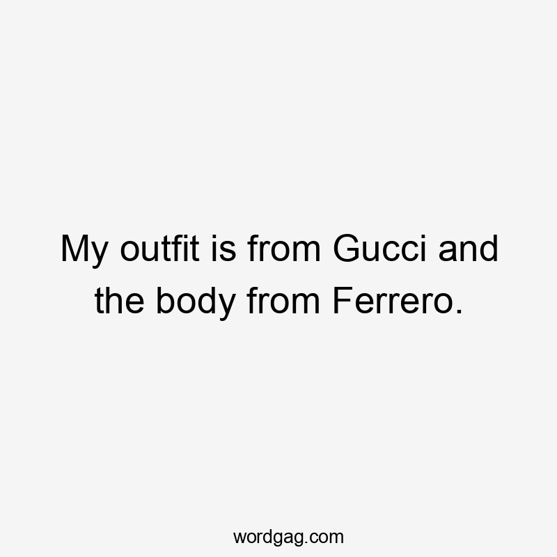 My outfit is from Gucci and the body from Ferrero.