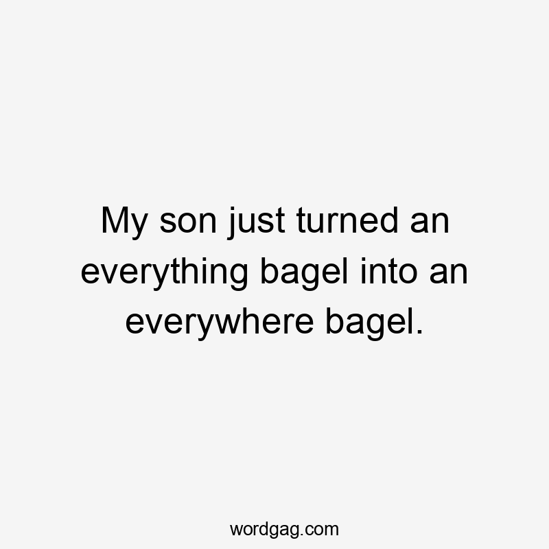 My son just turned an everything bagel into an everywhere bagel.