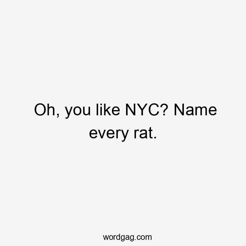 Oh, you like NYC? Name every rat.