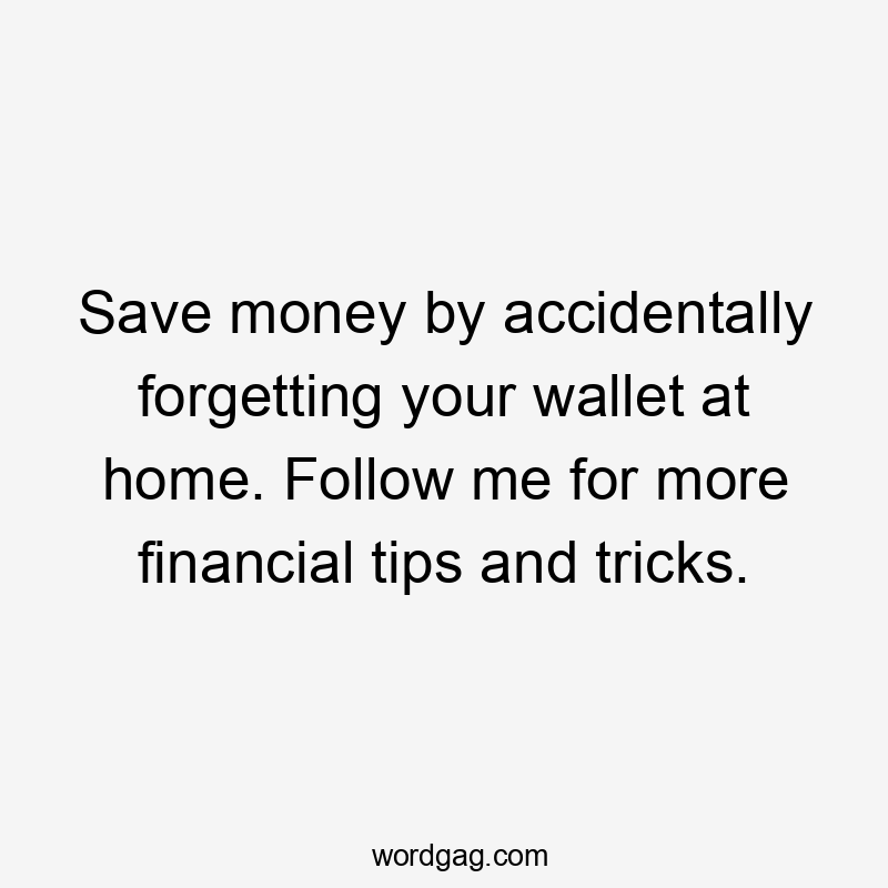 Save money by accidentally forgetting your wallet at home. Follow me for more financial tips and tricks.