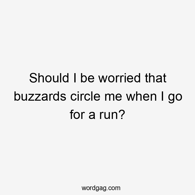 Should I be worried that buzzards circle me when I go for a run?