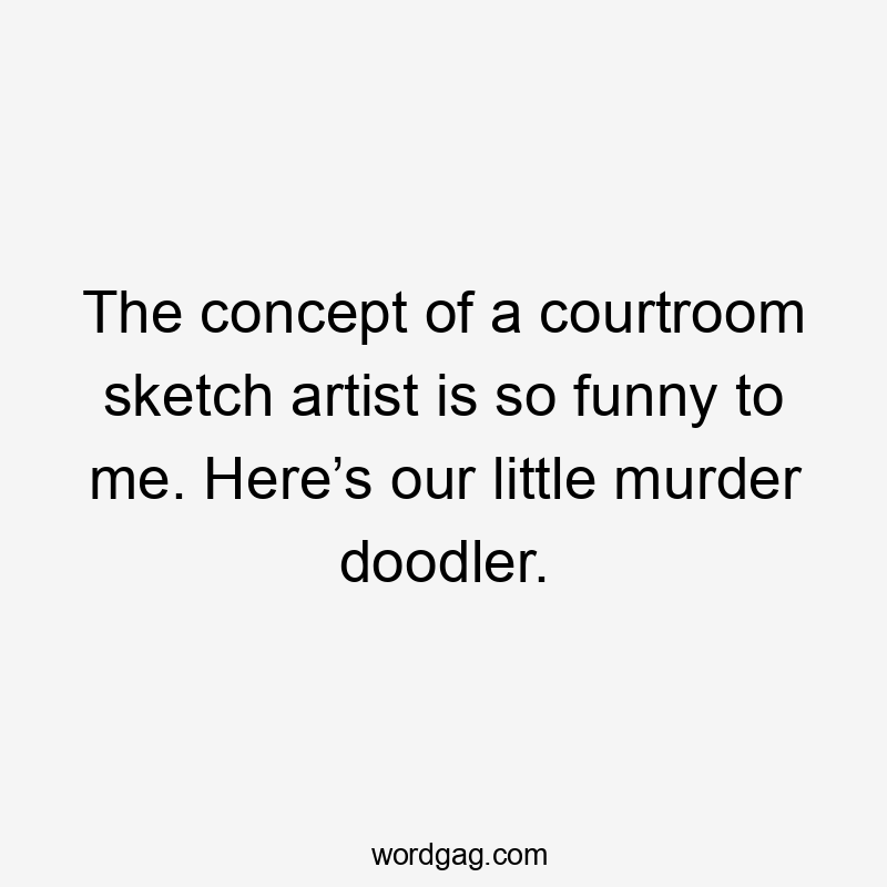 The concept of a courtroom sketch artist is so funny to me. Here’s our little murder doodler.