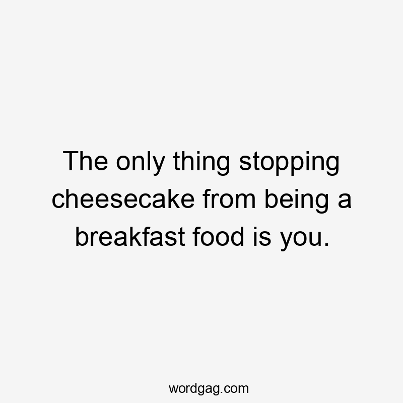 The only thing stopping cheesecake from being a breakfast food is you.