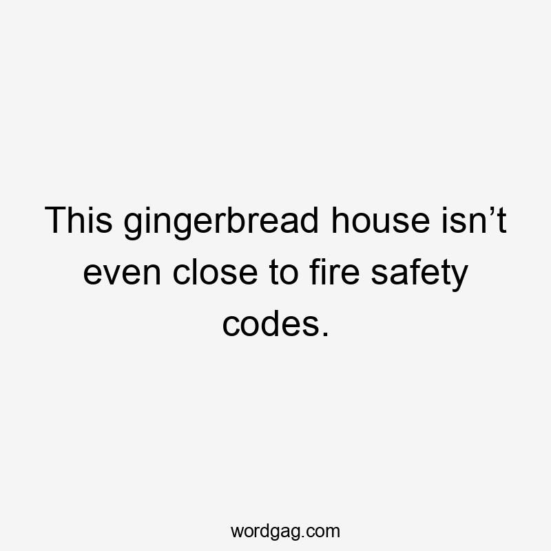 This gingerbread house isn’t even close to fire safety codes.