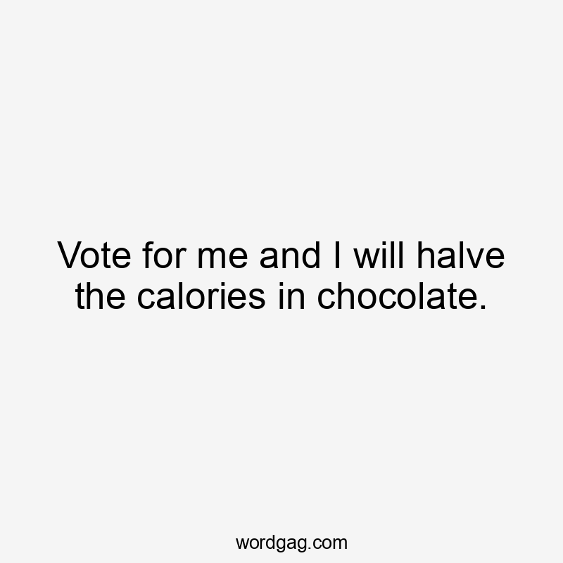 Vote for me and I will halve the calories in chocolate.