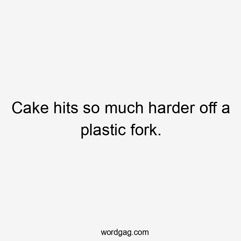 Cake hits so much harder off a plastic fork.