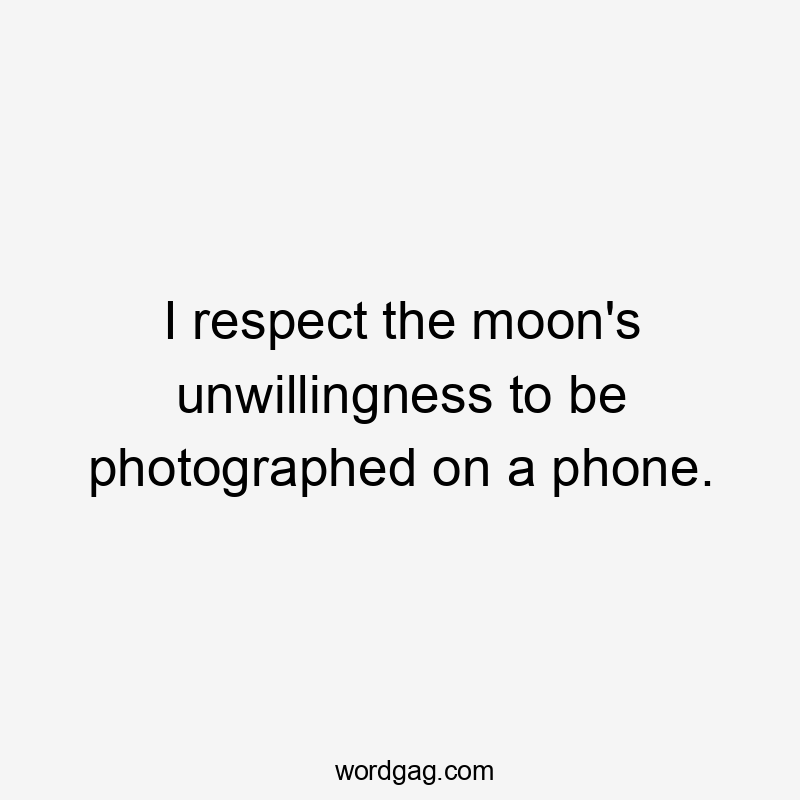 I respect the moon’s unwillingness to be photographed on a phone.