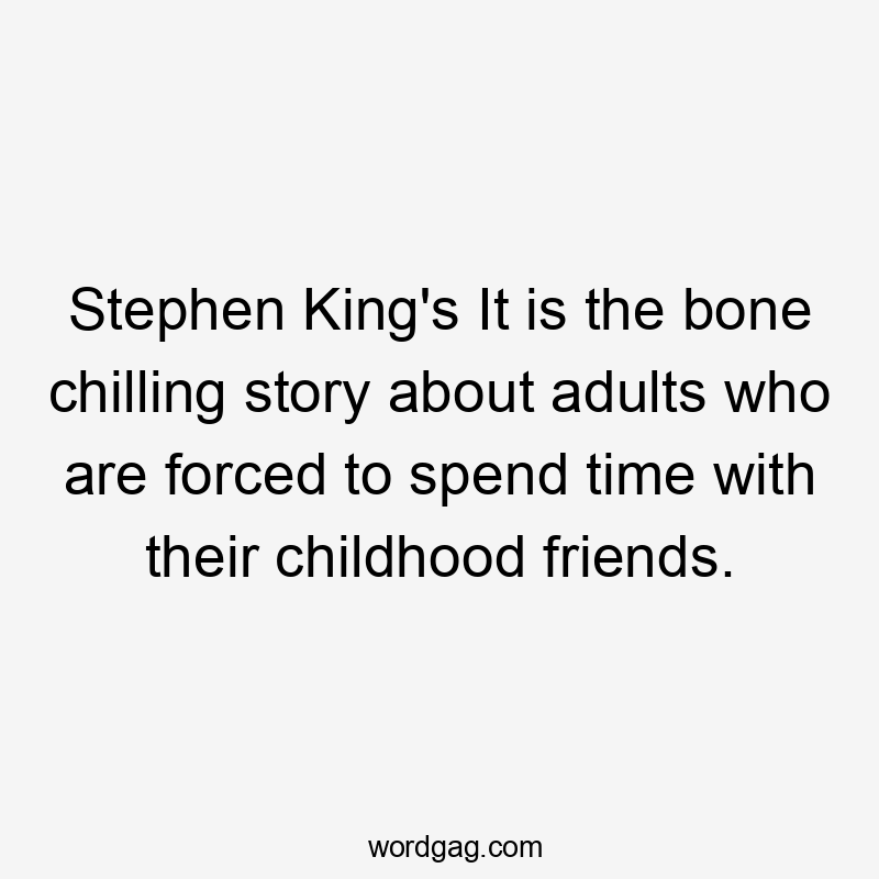 Stephen King's It is the bone chilling story about adults who are forced to spend time with their childhood friends.