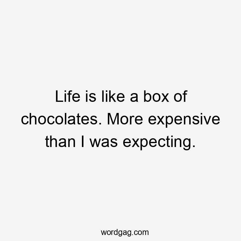 Life is like a box of chocolates. More expensive than I was expecting.