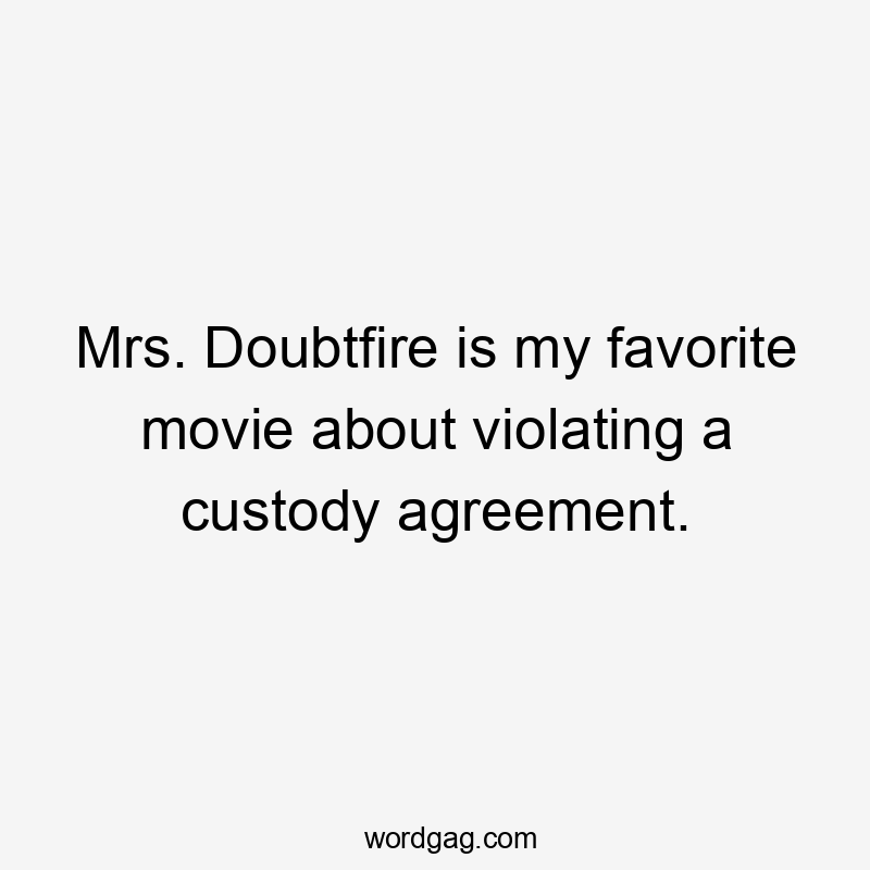 Mrs. Doubtfire is my favorite movie about violating a custody agreement.