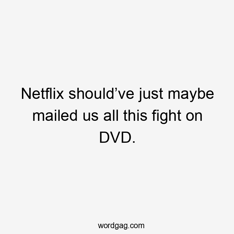 Netflix should’ve just maybe mailed us all this fight on DVD.