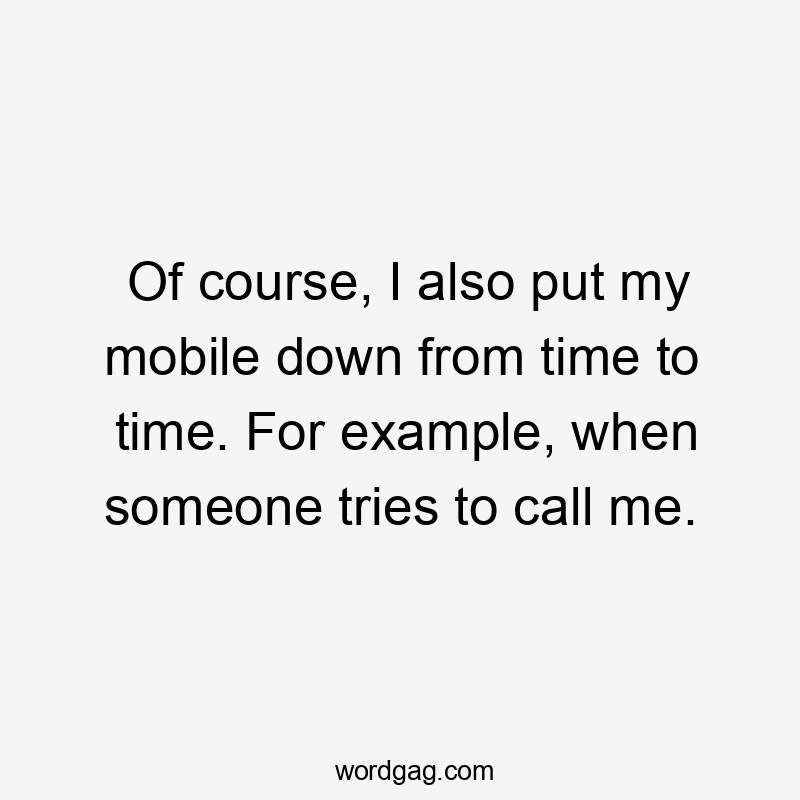 Of course, I also put my mobile down from time to time. For example, when someone tries to call me.