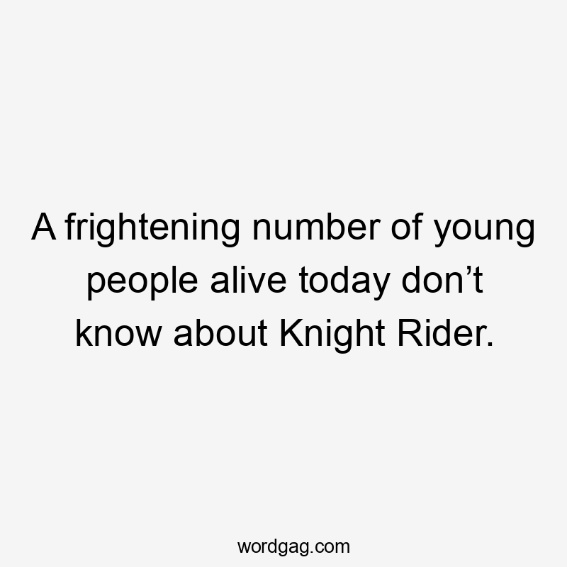 A frightening number of young people alive today don’t know about Knight Rider.