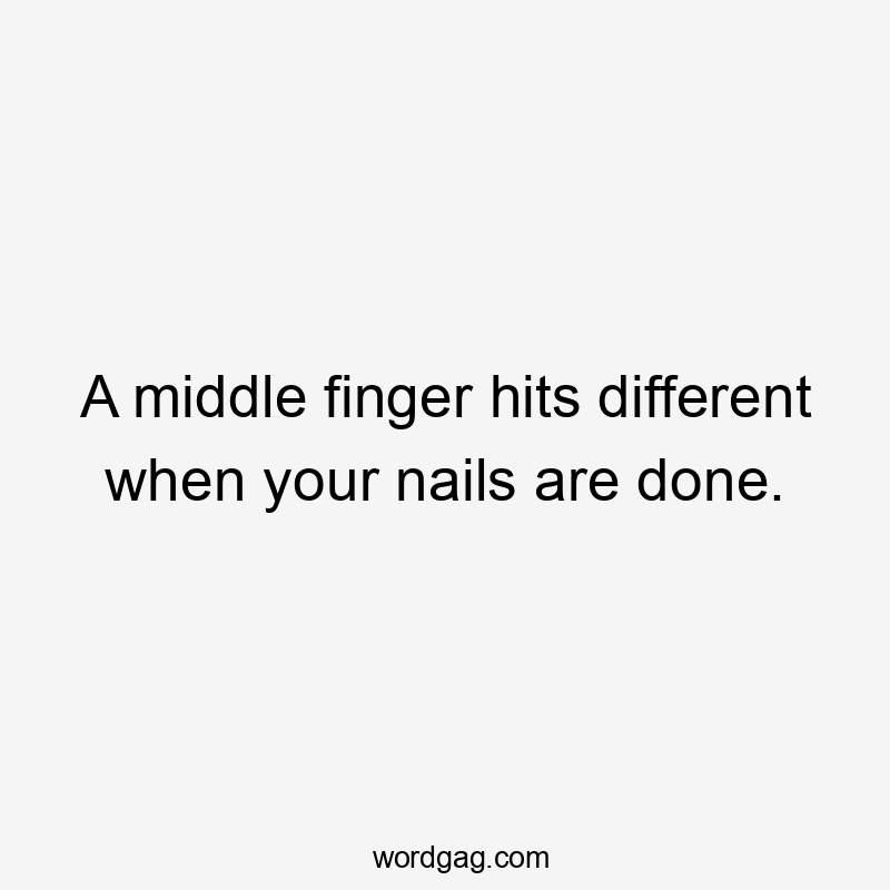 A middle finger hits different when your nails are done.