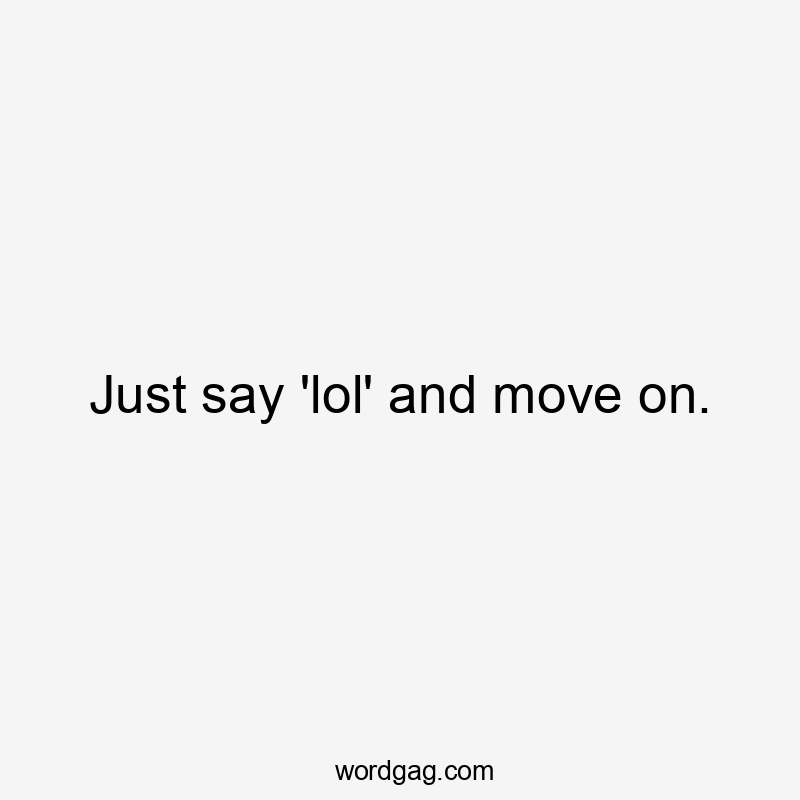 Just say 'lol' and move on.