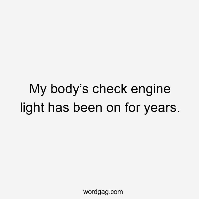 My body’s check engine light has been on for years.